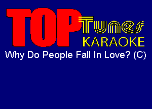 Twmw
KARAOKE

Why Do People Fall In Love? (C)