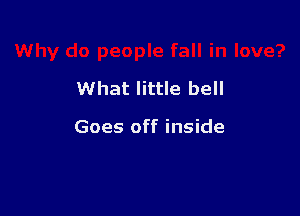 What little bell

Goes off inside