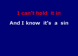 AndI know it's a sin