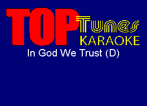 Twmcw
KARAOKE
In God We Trust (D)