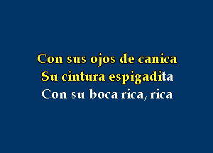 Con sus ojos d9 canica

Su cintura espigadita
Con su boca rica, rica