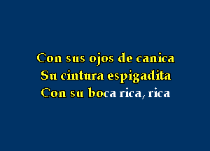 Con sus ojos d9 canica

Su cintura espigadita
Con su boca rica, rica