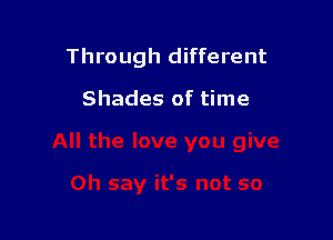 Through different

Shades of time