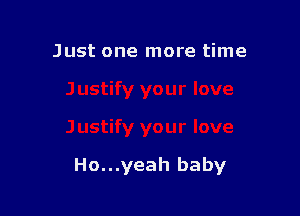 Just one more time

Ho...yeah baby