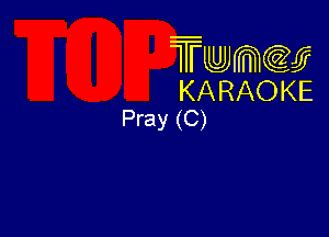 Twmw
KARAOKE
Pray (C)