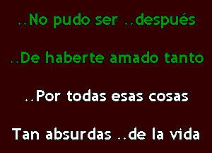..Por todas esas cosas

Tan absurdas ..de la Vida