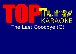 Trwmcccy
KARAOKE
The Last Goodbye (G)