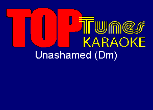 Twmw
KARAOKE

Unashamed (Dm)