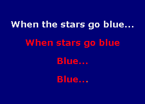 When the stars go blue...