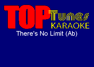 Twmcw
KARAOKE
There's No Limit (Ab)