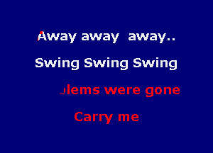 Away away away. .

Swing Swing Swing