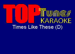 Twmcw
KARAOKE
Times Like These (D)