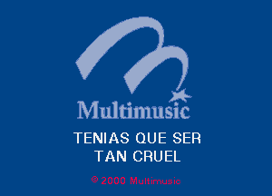 )4-

Multimusic

TENIAS QUE SER
TAN CRUEL