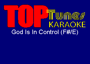 Twmcw
KARAOKE
God Is In Control (FitlE)
