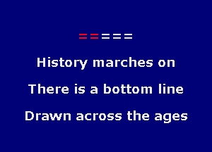 History marches on

There is a bottom line

Drawn across the ages

g
