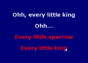 Ohh, every little king

Ohh...