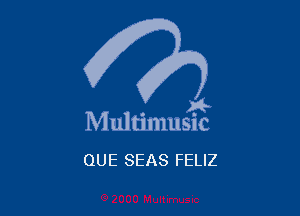 . a4
Multmmsuc

QUE SEAS FELIZ