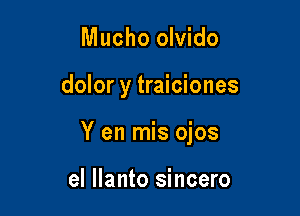 Mucho olvido

dolor y traiciones

Y en mis ojos

el Ilanto sincero