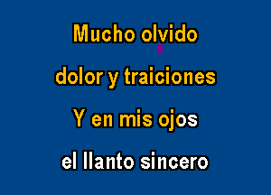 Mucho olvido

dolor y traiciones

Y en mis ojos

el Ilanto sincero