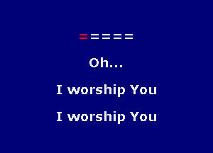 I worship You

I worship You