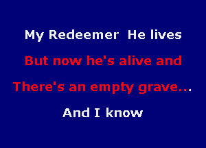 My Redeemer He lives

And I know