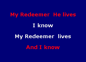 I know

My Redeemer lives