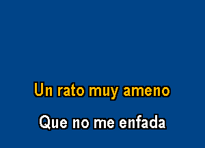 Un rato muy ameno

Que no me enfada