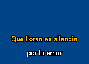 Que lloran en silencio

por tu amor