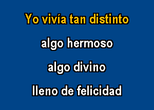 Yo vivia tan distinto

algo hermoso

algo divino

lleno de felicidad