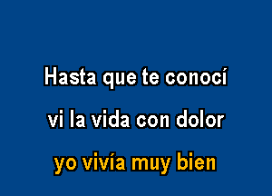 Hasta que te conoci

vi la Vida con dolor

yo vivia muy bien