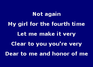 Not again
My girl for the fourth time
Let me make it very
Clear to you you're very

Dear to me and honor of me