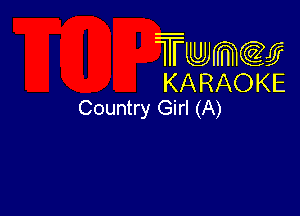 Twmw
KARAOKE
Country Girl (A)