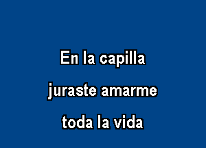 En la capilla

juraste amarme

toda la Vida