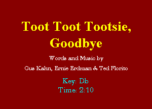 Toot Toot Tootsie,
Goodbye

Worth and Munc by
Gun Hahn, Ernic ErdmaanTod Flonto

KBYI Db
Time 2 10