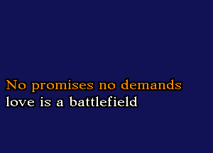 No promises no demands
love is a battlefield