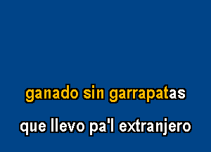 ganado sin garrapatas

que Ilevo pa'l extranjero