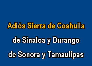 Adids Sierra de Coahuila

de Sinaloa y Durango

de Sonora y Tamaulipas