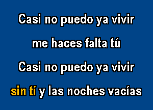 Casi no puedo ya vivir

me haces falta til

Casi no puedo ya vivir

sin ti y las noches vacias