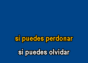 si puedes perdonar

si puedes olvidar