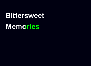 Bittersweet
Memories