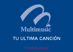 A-

M ultimusic
TU ULTIMA CANCION