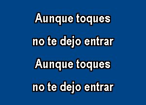 Aunque toques

no te dejo entrar

Aunque toques

no te dejo entrar