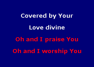 Covered by Your

Love divine