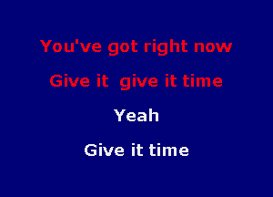 Yeah

Give it time