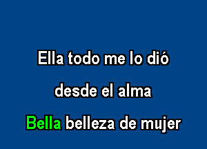 Ella todo me lo dib

desde el alma

Bella belleza de mujer