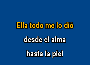 Ella todo me lo dib

desde el alma

hasta la piel