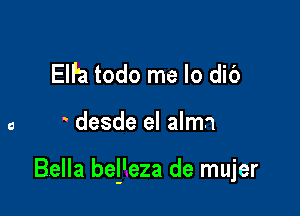 ElFa todo me lo dib

desde el almn

Bella bel'eza de mujer