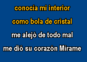 conocia mi interior

como bola de cristal

me alejc') de todo mal

me dic') su corazbn Mirame