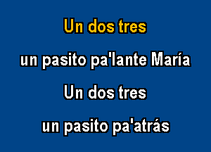 Un dos tres
un pasito pa'lante Maria

Un dos tres

un pasito pa'atras