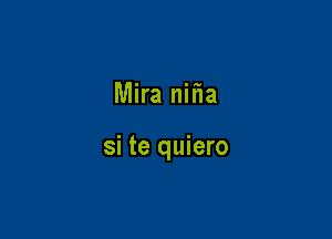 Mira niiia

si te quiero